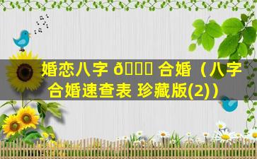 婚恋八字 🍀 合婚（八字合婚速查表 珍藏版(2)）